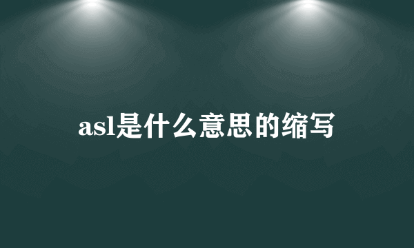 asl是什么意思的缩写