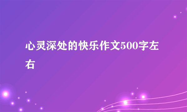 心灵深处的快乐作文500字左右