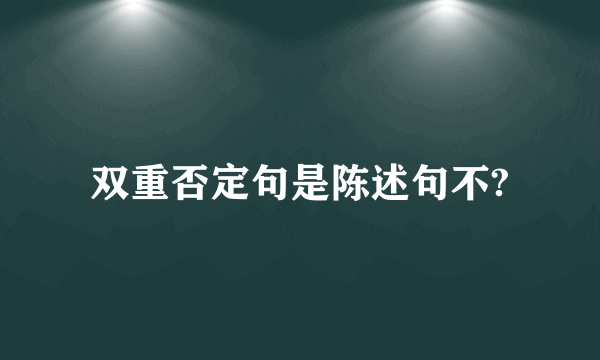 双重否定句是陈述句不?