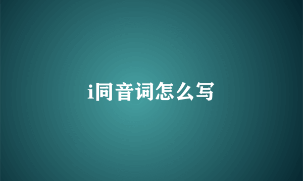 i同音词怎么写