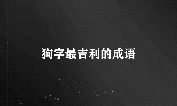 狗字最吉利的成语