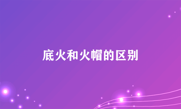 底火和火帽的区别