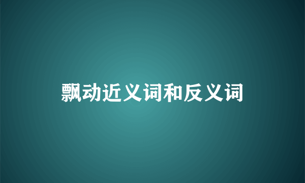 飘动近义词和反义词