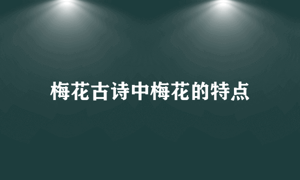 梅花古诗中梅花的特点