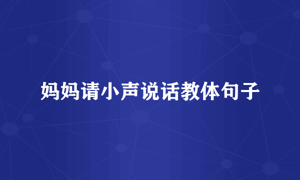 妈妈请小声说话教体句子