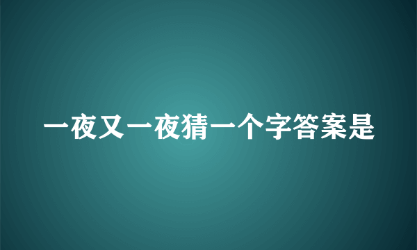 一夜又一夜猜一个字答案是