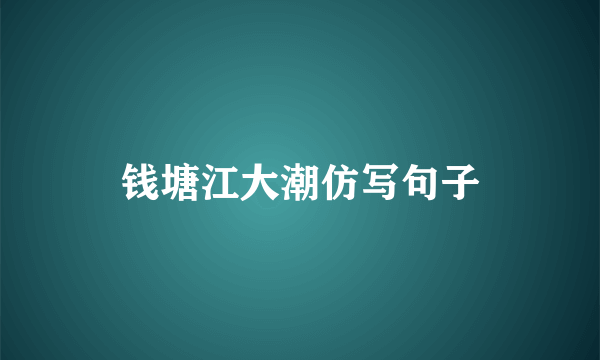 钱塘江大潮仿写句子