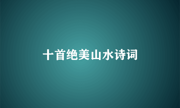 十首绝美山水诗词