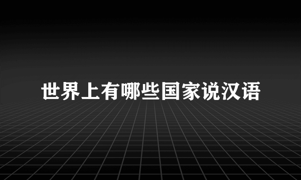 世界上有哪些国家说汉语