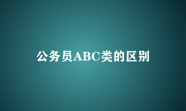 公务员ABC类的区别