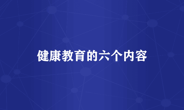 健康教育的六个内容