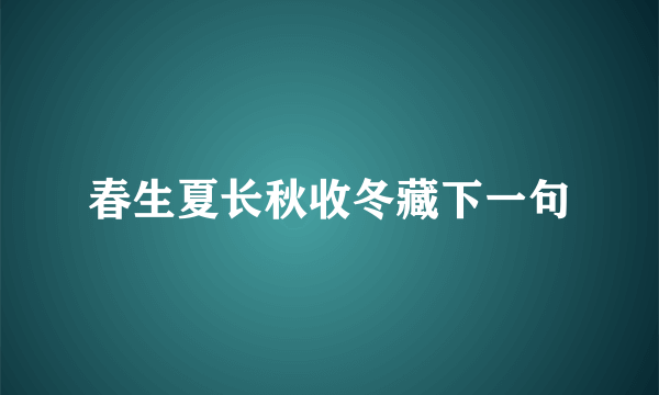 春生夏长秋收冬藏下一句