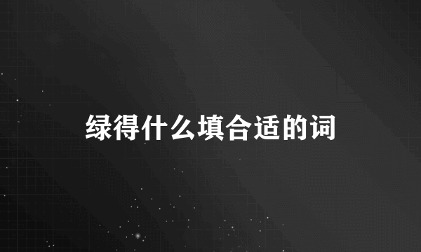 绿得什么填合适的词