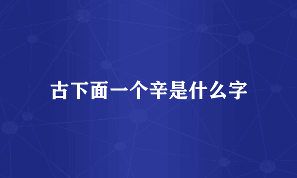 古下面一个辛是什么字