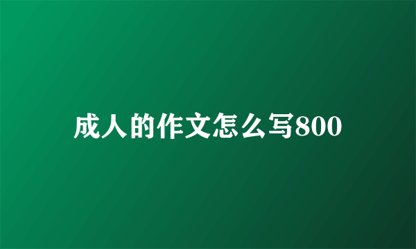 成人的作文怎么写800