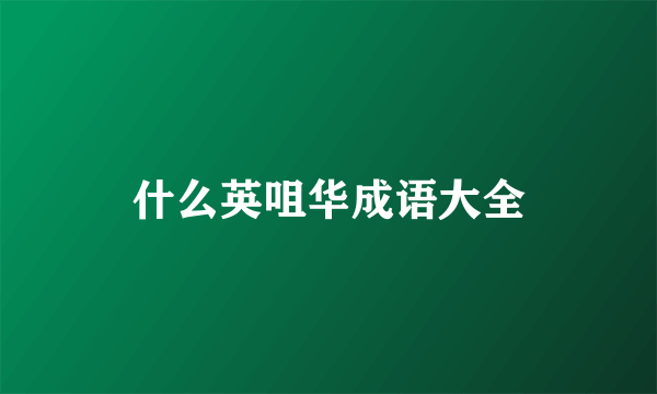 什么英咀华成语大全