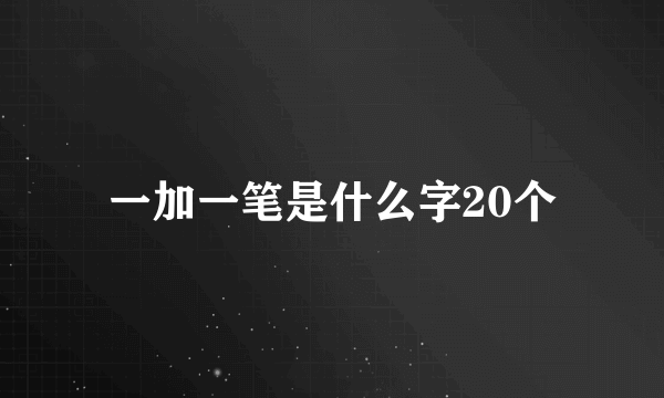一加一笔是什么字20个
