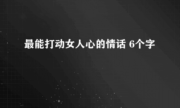 最能打动女人心的情话 6个字