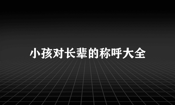 小孩对长辈的称呼大全
