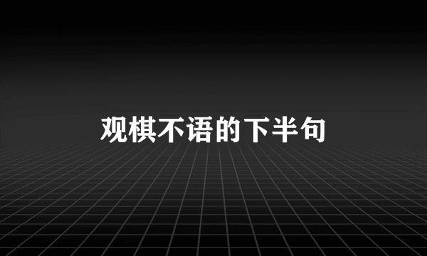 观棋不语的下半句