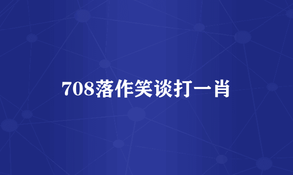 708落作笑谈打一肖