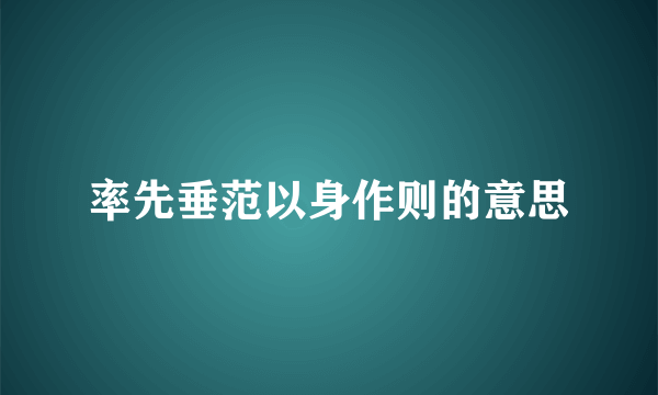 率先垂范以身作则的意思