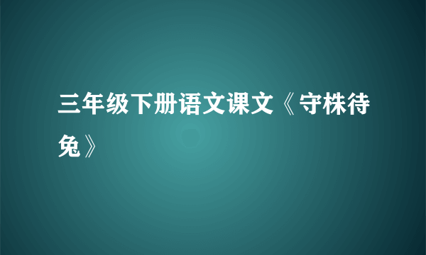 三年级下册语文课文《守株待兔》