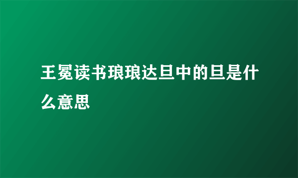 王冕读书琅琅达旦中的旦是什么意思