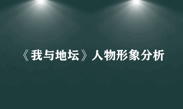 《我与地坛》人物形象分析