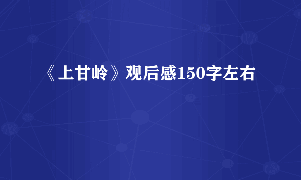 《上甘岭》观后感150字左右