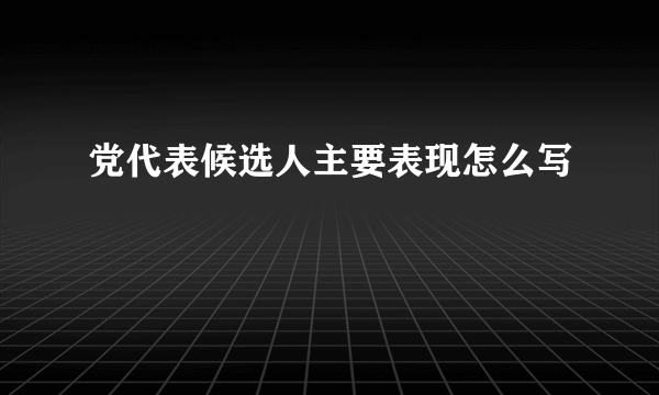 党代表候选人主要表现怎么写