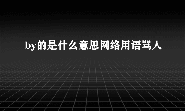 by的是什么意思网络用语骂人