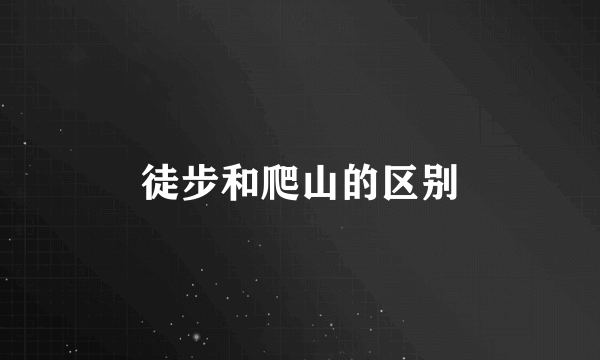 徒步和爬山的区别