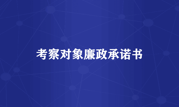 考察对象廉政承诺书
