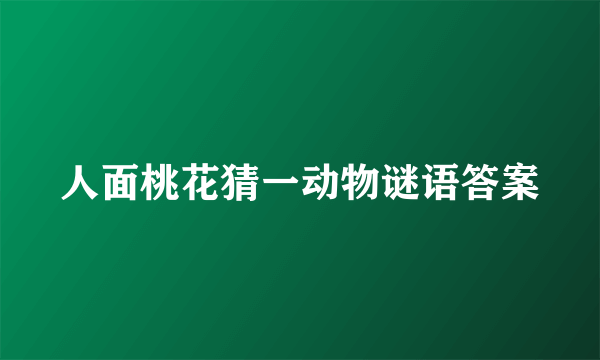 人面桃花猜一动物谜语答案