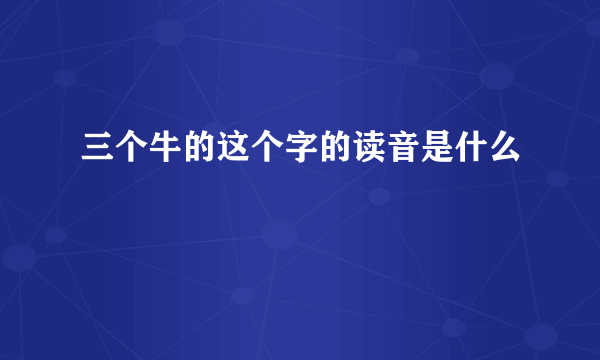 三个牛的这个字的读音是什么