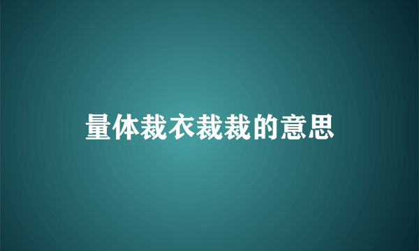 量体裁衣裁裁的意思