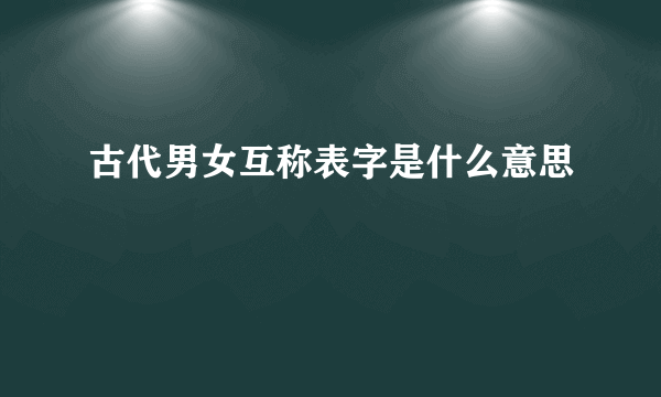 古代男女互称表字是什么意思