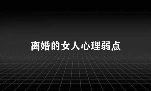离婚的女人心理弱点