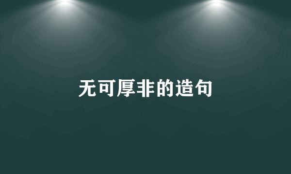 无可厚非的造句