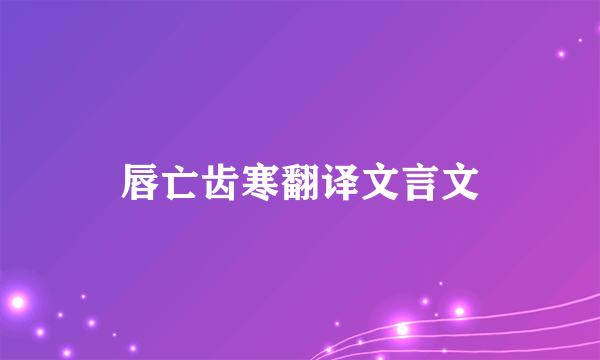 唇亡齿寒翻译文言文
