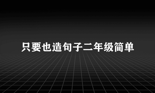 只要也造句子二年级简单