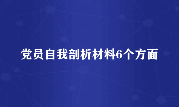 党员自我剖析材料6个方面