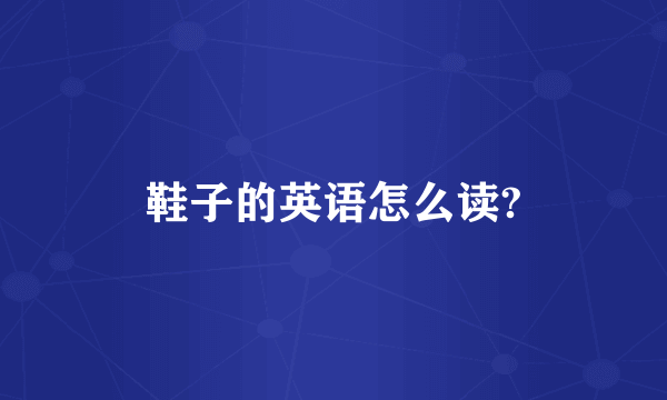鞋子的英语怎么读?