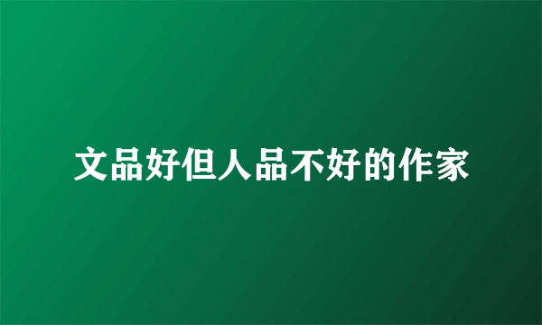 文品好但人品不好的作家