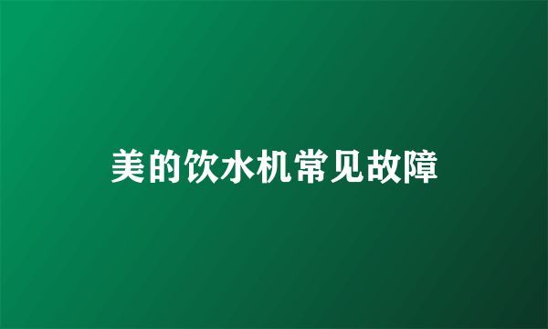 美的饮水机常见故障