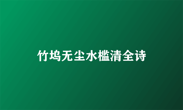 竹坞无尘水槛清全诗