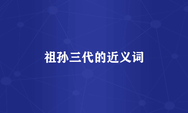 祖孙三代的近义词