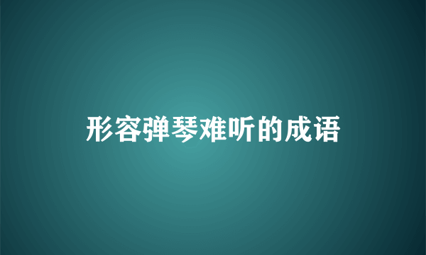 形容弹琴难听的成语