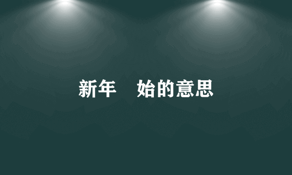 新年侰始的意思